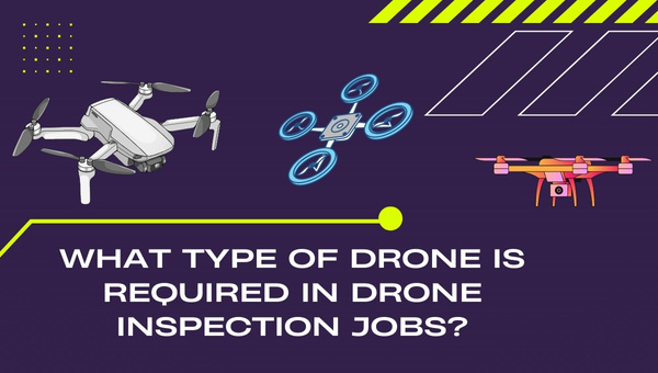 What Type Of Drone Is Required In Drone Inspection Jobs?