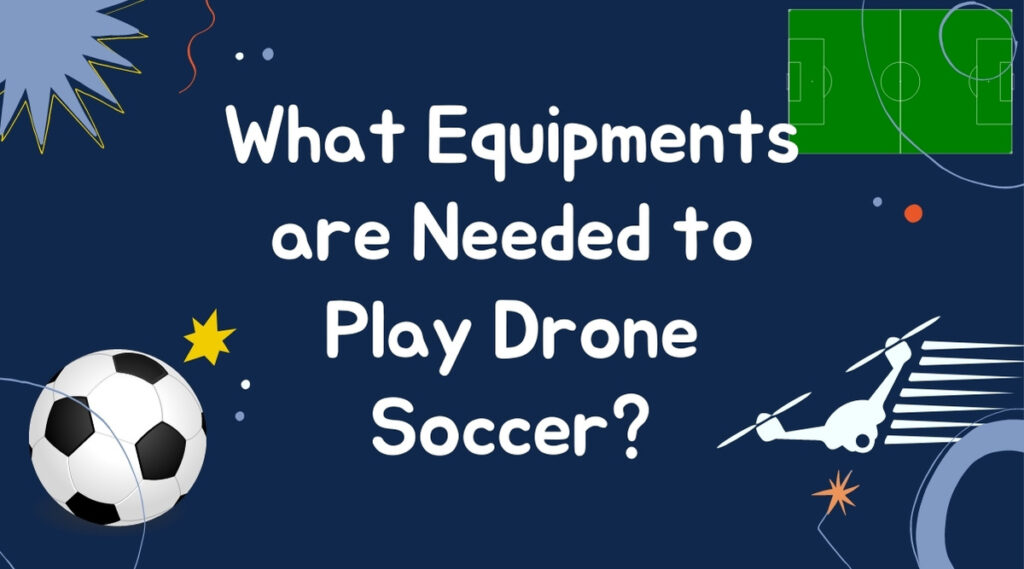 Quais equipamentos são necessários para jogar Drone Soccer?