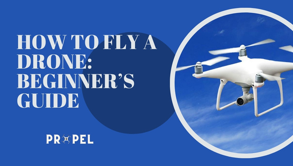 How To Fly A Drone: Beginner’s Guide