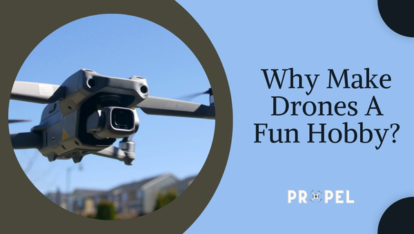 Why Make Drones A Fun Hobby?