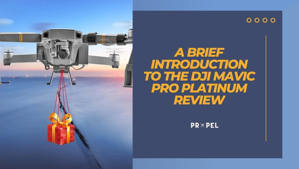 A Brief Introduction to the DJI Mavic Pro Platinum Review